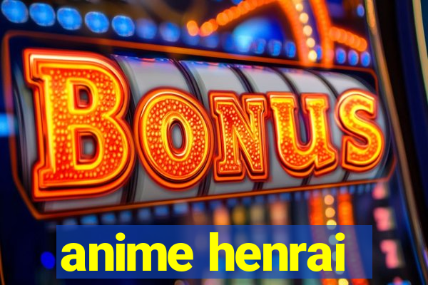anime henrai